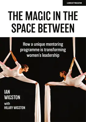 Magic in the Space Between - Cum un program unic de mentorat transformă leadership-ul femeilor - Magic in the Space Between - How a unique mentoring programme is transforming women's leadership