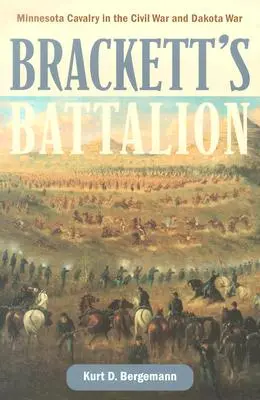 Batalionul lui Brackett: Cavaleria din Minnesota în Războiul Civil și Războiul Dakota - Brackett's Battalion: Minnesota Cavalry in the Civil War and Dakota War