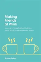 A-ți face prieteni la locul de muncă: Învățarea de a face alegeri pozitive în situații sociale pentru persoanele cu autism - Making Friends at Work: Learning to Make Positive Choices in Social Situations for People with Autism