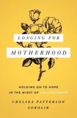 Tânjind după maternitate: păstrarea speranței în mijlocul lipsei de copii - Longing for Motherhood: Holding on to Hope in the Midst of Childlessness