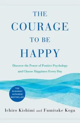 Curajul de a fi fericit: Discover the Power of Positive Psychology and Choose Happiness Every Day (Descoperă puterea psihologiei pozitive și alege fericirea în fiecare zi) - The Courage to Be Happy: Discover the Power of Positive Psychology and Choose Happiness Every Day