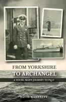 De la Yorkshire la Arhanghel: Călătoria unui tânăr către PQ.17 - From Yorkshire To Archangel: A Young Man's Journey To PQ.17