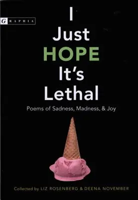 I Just Hope It's Lethal: Poeme de tristețe, nebunie și bucurie - I Just Hope It's Lethal: Poems of Sadness, Madness, and Joy
