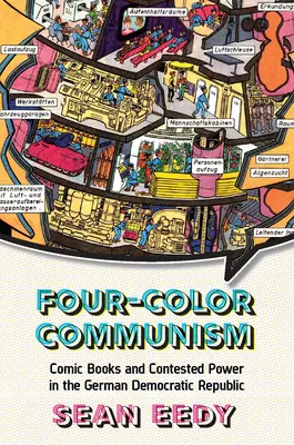 Comunismul în patru culori: Cărțile de benzi desenate și puterea contestată în Republica Democrată Germană - Four-Color Communism: Comic Books and Contested Power in the German Democratic Republic