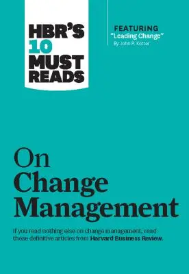 Hbr's 10 Must Reads on Change Management (inclusiv articolul principal Leading Change, de John P. Kotter) - Hbr's 10 Must Reads on Change Management (Including Featured Article Leading Change, by John P. Kotter)