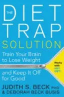 Soluția capcana dietei - Antrenează-ți creierul pentru a pierde în greutate și a o menține definitiv - Diet Trap Solution - Train Your Brain to Lose Weight and Keep It Off for Good