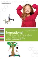 Formational Children's Ministry: Formarea copiilor folosind povestea, ritualul și relația - Formational Children's Ministry: Shaping Children Using Story, Ritual, and Relationship