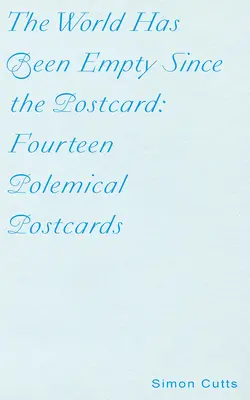 Lumea a fost goală de când cu cartea poștală: Fourteen Polemical Postcards (Paisprezece cărți poștale polemice) - The World Has Been Empty Since the Postcard: Fourteen Polemical Postcards