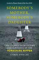 Mama cuiva, fiica cuiva - Povești adevărate de la victime și supraviețuitori ai spintecătorului din Yorkshire - Somebody's Mother, Somebody's Daughter - True Stories from Victims and Survivors of the Yorkshire Ripper