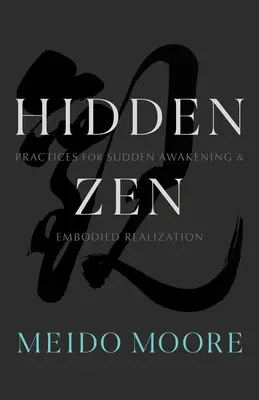 Zen ascuns: Practici pentru trezirea bruscă și realizarea întrupată - Hidden Zen: Practices for Sudden Awakening and Embodied Realization