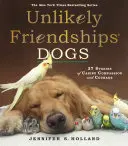 Prietenii improbabile: Câini: 37 de povești de compasiune și curaj canin - Unlikely Friendships: Dogs: 37 Stories of Canine Compassion and Courage