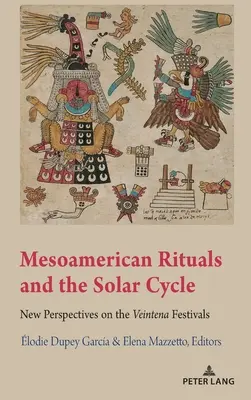 Ritualurile mesoamericane și ciclul solar; Noi perspective asupra festivalurilor Veintena - Mesoamerican Rituals and the Solar Cycle; New Perspectives on the Veintena Festivals
