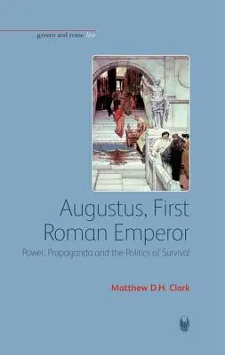 Augustus, primul împărat roman: Putere, propagandă și politica supraviețuirii - Augustus, First Roman Emperor: Power, Propaganda and the Politics of Survival