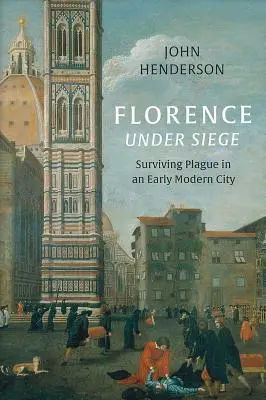 Florența sub asediu: Supraviețuirea ciumei într-un oraș modern timpuriu - Florence Under Siege: Surviving Plague in an Early Modern City