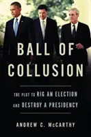 Ball of Collusion: Complotul pentru fraudarea alegerilor și distrugerea unei președinții - Ball of Collusion: The Plot to Rig an Election and Destroy a Presidency