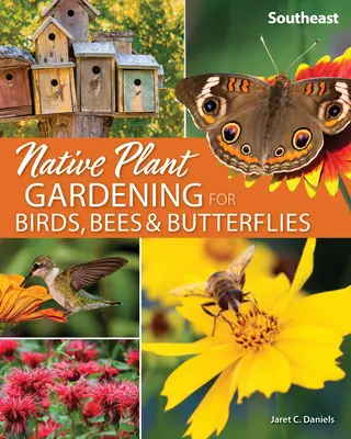 Grădinăritul cu plante native pentru păsări, albine și fluturi: Sud-est - Native Plant Gardening for Birds, Bees & Butterflies: Southeast