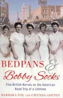 Bedpans And Bobby Socks - Five British Nurses on the American Road Trip of a Lifetime