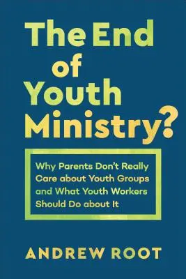 The End of Youth Ministry? De ce părinților nu le pasă cu adevărat de grupurile de tineret și ce ar trebui să facă lucrătorii de tineret în această privință - The End of Youth Ministry?: Why Parents Don't Really Care about Youth Groups and What Youth Workers Should Do about It
