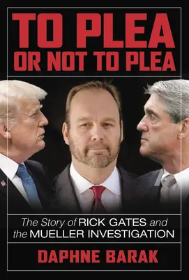 To Plea or Not to Plea: Povestea lui Rick Gates și a investigației Mueller - To Plea or Not to Plea: The Story of Rick Gates and the Mueller Investigation