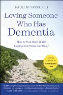 Iubirea cuiva care suferă de demență: Cum să găsești speranța în timp ce faci față stresului și durerii - Loving Someone Who Has Dementia: How to Find Hope While Coping with Stress and Grief
