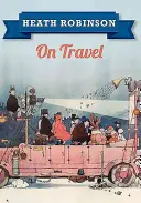 Heath Robinson despre călătorii - Heath Robinson on Travel