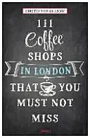 111 cafenele din Londra pe care nu trebuie să le ratezi Revizuită și actualizată - 111 Coffee Shops in London That You Must Not Miss Revised & Updated