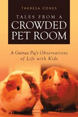 Tales from a Crowded Pet Room: Observațiile unui porcușor de Guineea despre viața cu copiii - Tales from a Crowded Pet Room: A Guinea Pig's Observations of Life with Kids