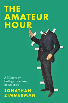 The Amateur Hour: O istorie a învățământului universitar în America - The Amateur Hour: A History of College Teaching in America