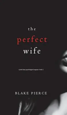 Soția perfectă (un thriller psihologic de suspans Jessie Hunt - Cartea întâi) - The Perfect Wife (A Jessie Hunt Psychological Suspense Thriller-Book One)
