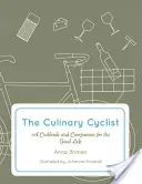 The Culinary Cyclist: O carte de bucate și un însoțitor pentru o viață bună - The Culinary Cyclist: A Cookbook and Companion for the Good Life