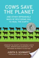 Cows Save the Planet: And Other Improbable Ways of Restoring Soil to Heal the Earth