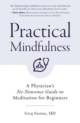 Mindfulness practică: Ghidul fără sens al unui medic pentru meditație pentru începători (Respirație conștientă) - Practical Mindfulness: A Physician's No-Nonsense Guide to Meditation for Beginners (Mindful Breathing)