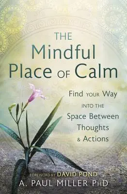 The Mindful Place of Calm: Găsește-ți calea în spațiul dintre gânduri și acțiuni - The Mindful Place of Calm: Find Your Way Into the Space Between Thoughts & Actions