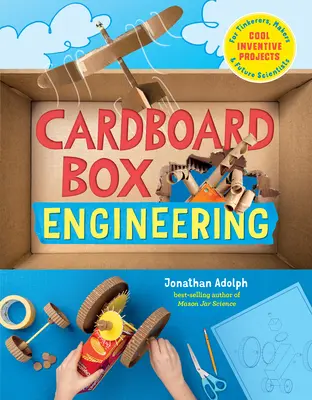 Ingineria cutiilor de carton: Cool, Inventive Projects for Tinkerers, Makers & Future Scientists - Cardboard Box Engineering: Cool, Inventive Projects for Tinkerers, Makers & Future Scientists
