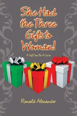Ea Avea Cele Trei Daruri Pentru Femeie!: Un cadou poate fi un blestem - She Had the Three Gifts to Woman!: A Gift Can Be A Curse
