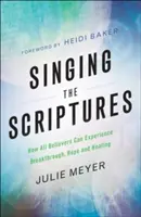 Cântând Scripturile: Cum pot experimenta toți credincioșii descoperirea, speranța și vindecarea - Singing the Scriptures: How All Believers Can Experience Breakthrough, Hope and Healing