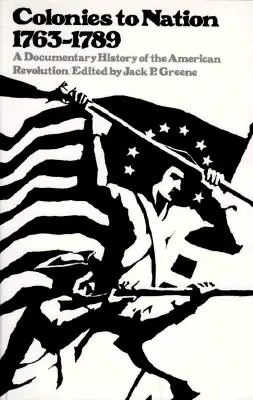 De la colonii la națiune, 1763-1789: O istorie documentară a revoluției americane - Colonies to Nation, 1763-1789: A Documentary History of the American Revolution
