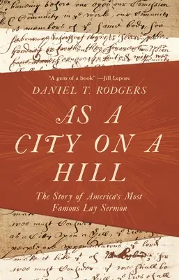 Ca un oraș pe un deal: The Story of America's Most Famous Lay Sermon - As a City on a Hill: The Story of America's Most Famous Lay Sermon