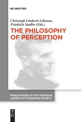 Filosofia percepției: Actele celui de-al 40-lea Simpozion Internațional Ludwig Wittgenstein - The Philosophy of Perception: Proceedings of the 40th International Ludwig Wittgenstein Symposium