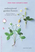 Embroidered Garden Flowers: Motive botanice pentru ac și fir - Embroidered Garden Flowers: Botanical Motifs for Needle and Thread
