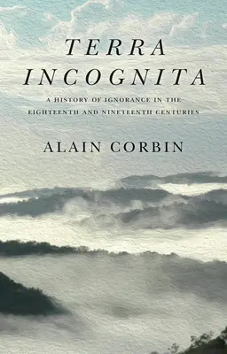 Terra Incognita: O istorie a ignoranței în secolele XVIII și XIX - Terra Incognita: A History of Ignorance in the 18th and 19th Centuries