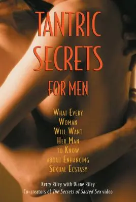 Secrete tantrice pentru bărbați: Ceea ce fiecare femeie va dori ca bărbatul ei să știe despre sporirea extazului sexual - Tantric Secrets for Men: What Every Woman Will Want Her Man to Know about Enhancing Sexual Ecstasy