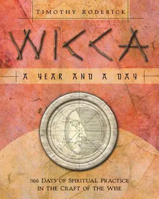 Wicca: Un an și o zi: 366 de zile de practică spirituală în meșteșugul înțelepților - Wicca: A Year and a Day: 366 Days of Spiritual Practice in the Craft of the Wise