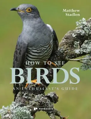 Cum să vezi păsările: Ghidul unui pasionat - How to See Birds: An Enthusiast's Guide