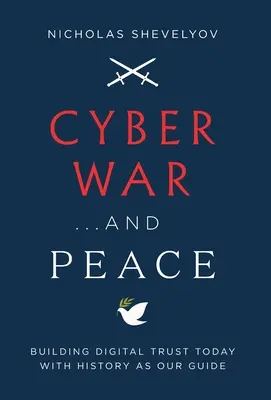 Război cibernetic... și pace: Construirea încrederii digitale astăzi cu istoria drept ghid - Cyber War...and Peace: Building Digital Trust Today with History as Our Guide