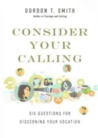 Ia în considerare chemarea ta: Șase întrebări pentru a-ți discerne vocația - Consider Your Calling: Six Questions for Discerning Your Vocation
