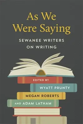 As We Were Saying: Scriitori Sewanee despre scris - As We Were Saying: Sewanee Writers on Writing