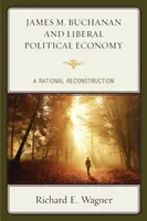 James M. Buchanan și economia politică liberală: O reconstrucție rațională - James M. Buchanan and Liberal Political Economy: A Rational Reconstruction
