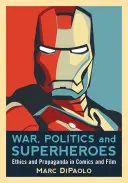 Război, politică și supereroi: Etică și propagandă în benzile desenate și în filme - War, Politics and Superheroes: Ethics and Propaganda in Comics and Film