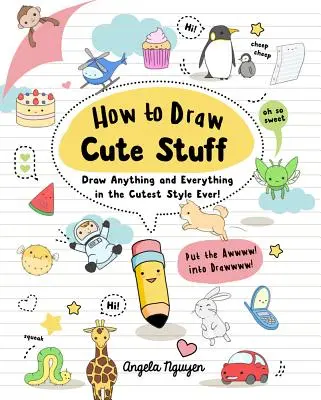 How to Draw Cute Stuff, 1: Desenează orice și orice în cel mai drăguț stil! - How to Draw Cute Stuff, 1: Draw Anything and Everything in the Cutest Style Ever!